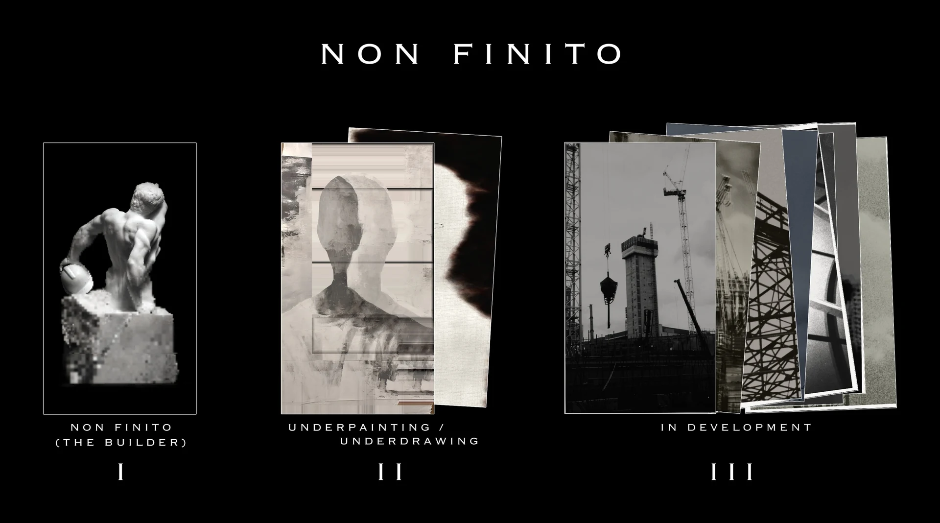 Non Finito: I, Non Finito (The Builder); II, Underpainting and Underdrawing; III, In Development.